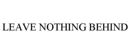 LEAVE NOTHING BEHIND trademark