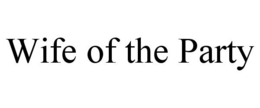 WIFE OF THE PARTY trademark