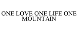 ONE LOVE ONE LIFE ONE MOUNTAIN trademark