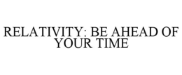 RELATIVITY: BE AHEAD OF YOUR TIME trademark
