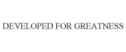 DEVELOPED FOR GREATNESS trademark