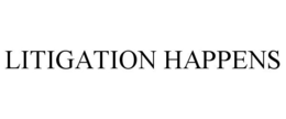 LITIGATION HAPPENS trademark