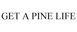 GET A PINE LIFE trademark