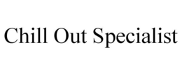 CHILL OUT SPECIALIST trademark