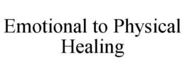 EMOTIONAL TO PHYSICAL HEALING trademark