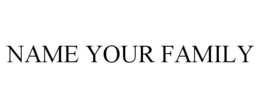 NAME YOUR FAMILY trademark