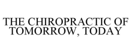 THE CHIROPRACTIC OF TOMORROW, TODAY trademark