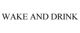 WAKE AND DRINK trademark