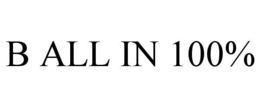 B ALL IN 100% trademark