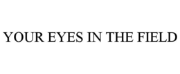 YOUR EYES IN THE FIELD trademark