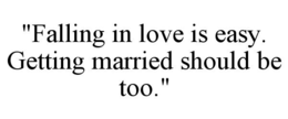 "FALLING IN LOVE IS EASY. GETTING MARRIED SHOULD BE TOO." trademark