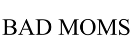 BAD MOMS trademark