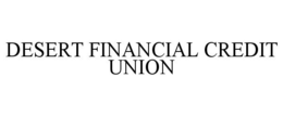 DESERT FINANCIAL CREDIT UNION trademark