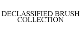 DECLASSIFIED BRUSH COLLECTION trademark