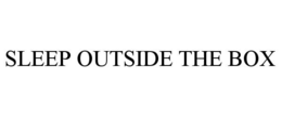 SLEEP OUTSIDE THE BOX trademark
