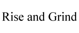 RISE AND GRIND trademark