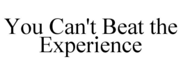 YOU CAN'T BEAT THE EXPERIENCE trademark