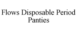 FLOWS DISPOSABLE PERIOD PANTIES trademark