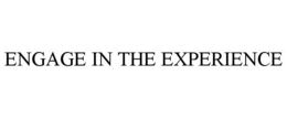 ENGAGE IN THE EXPERIENCE trademark