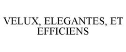 VELUX, ELEGANTES, ET EFFICIENS trademark