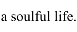 A SOULFUL LIFE. trademark