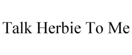 TALK HERBIE TO ME trademark