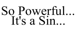 SO POWERFUL... IT'S A SIN... trademark