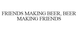 FRIENDS MAKING BEER, BEER MAKING FRIENDS trademark