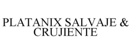 PLATANIX SALVAJE & CRUJIENTE trademark