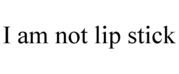 I AM NOT LIP STICK trademark