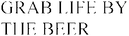 GRAB LIFE BY THE BEER trademark