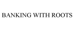 BANKING WITH ROOTS trademark