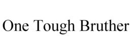 ONE TOUGH BRUTHER trademark