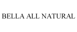BELLA ALL NATURAL trademark