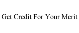 GET CREDIT FOR YOUR MERIT trademark