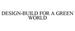 DESIGN-BUILD FOR A GREEN WORLD trademark