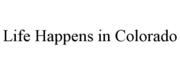 LIFE HAPPENS IN COLORADO trademark