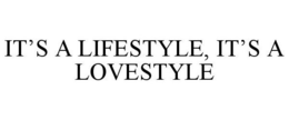 IT'S A LIFESTYLE, IT'S A LOVESTYLE trademark