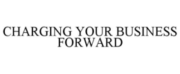 CHARGING YOUR BUSINESS FORWARD trademark