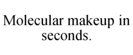 MOLECULAR MAKEUP IN SECONDS. trademark