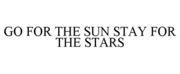 GO FOR THE SUN STAY FOR THE STARS trademark