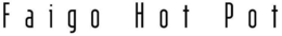 FAIGO HOT POT trademark