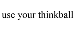 USE YOUR THINKBALL trademark