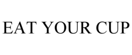 EAT YOUR CUP trademark