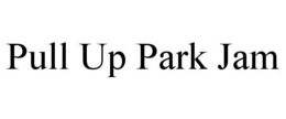 PULL UP PARK JAM trademark