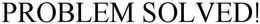 PROBLEM SOLVED! trademark