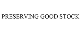 PRESERVING GOOD STOCK trademark
