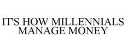 IT'S HOW MILLENNIALS MANAGE MONEY trademark
