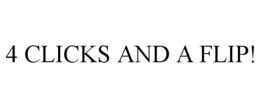 4 CLICKS AND A FLIP! trademark