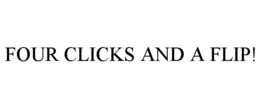 FOUR CLICKS AND A FLIP! trademark